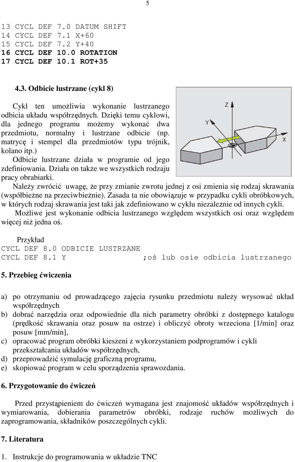 ) Odbicie lustrzane działa w programie od jego zdefiniowania. Działa on takŝe we wszystkich rodzaju pracy obrabiarki.