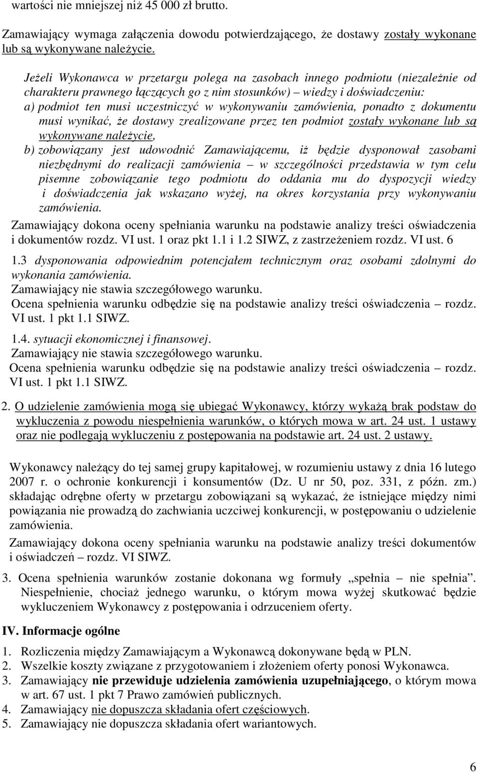 wykonywaniu zamówienia, ponadto z dokumentu musi wynikać, że dostawy zrealizowane przez ten podmiot zostały wykonane lub są wykonywane należycie, b) zobowiązany jest udowodnić Zamawiającemu, iż