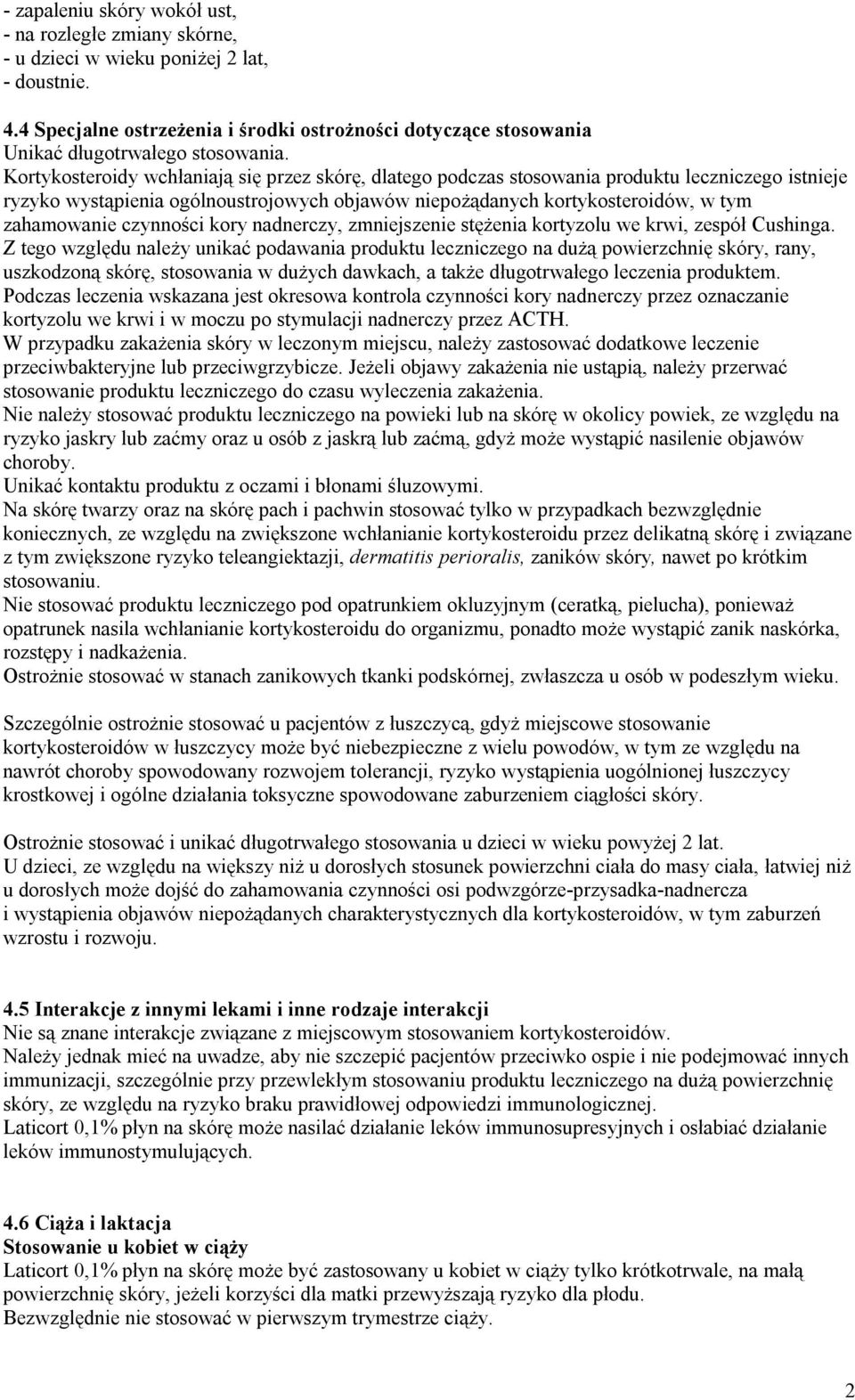 Kortykosteroidy wchłaniają się przez skórę, dlatego podczas stosowania produktu leczniczego istnieje ryzyko wystąpienia ogólnoustrojowych objawów niepożądanych kortykosteroidów, w tym zahamowanie