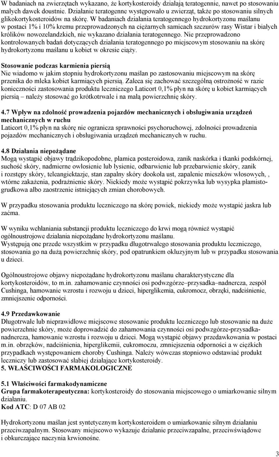 W badaniach działania teratogennego hydrokortyzonu maślanu w postaci 1% i 10% kremu przeprowadzonych na ciężarnych samicach szczurów rasy Wistar i białych królików nowozelandzkich, nie wykazano
