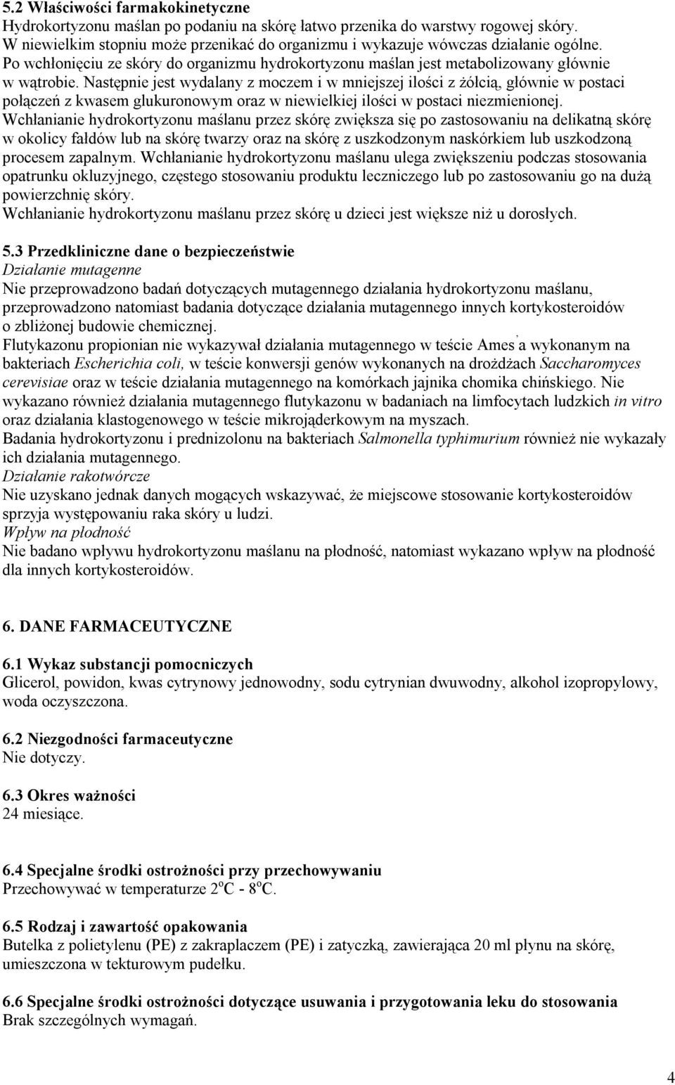 Następnie jest wydalany z moczem i w mniejszej ilości z żółcią, głównie w postaci połączeń z kwasem glukuronowym oraz w niewielkiej ilości w postaci niezmienionej.