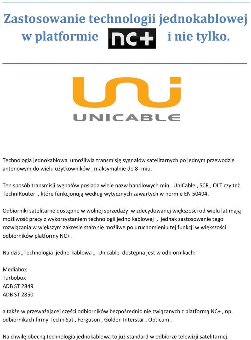 Ten sposób transmisji sygnałów posiada wiele nazw handlowych min. UniCable, SCR, OLT czy też TechniRouter, które funkcjonują według wytycznych zawartych w normie EN 50494.