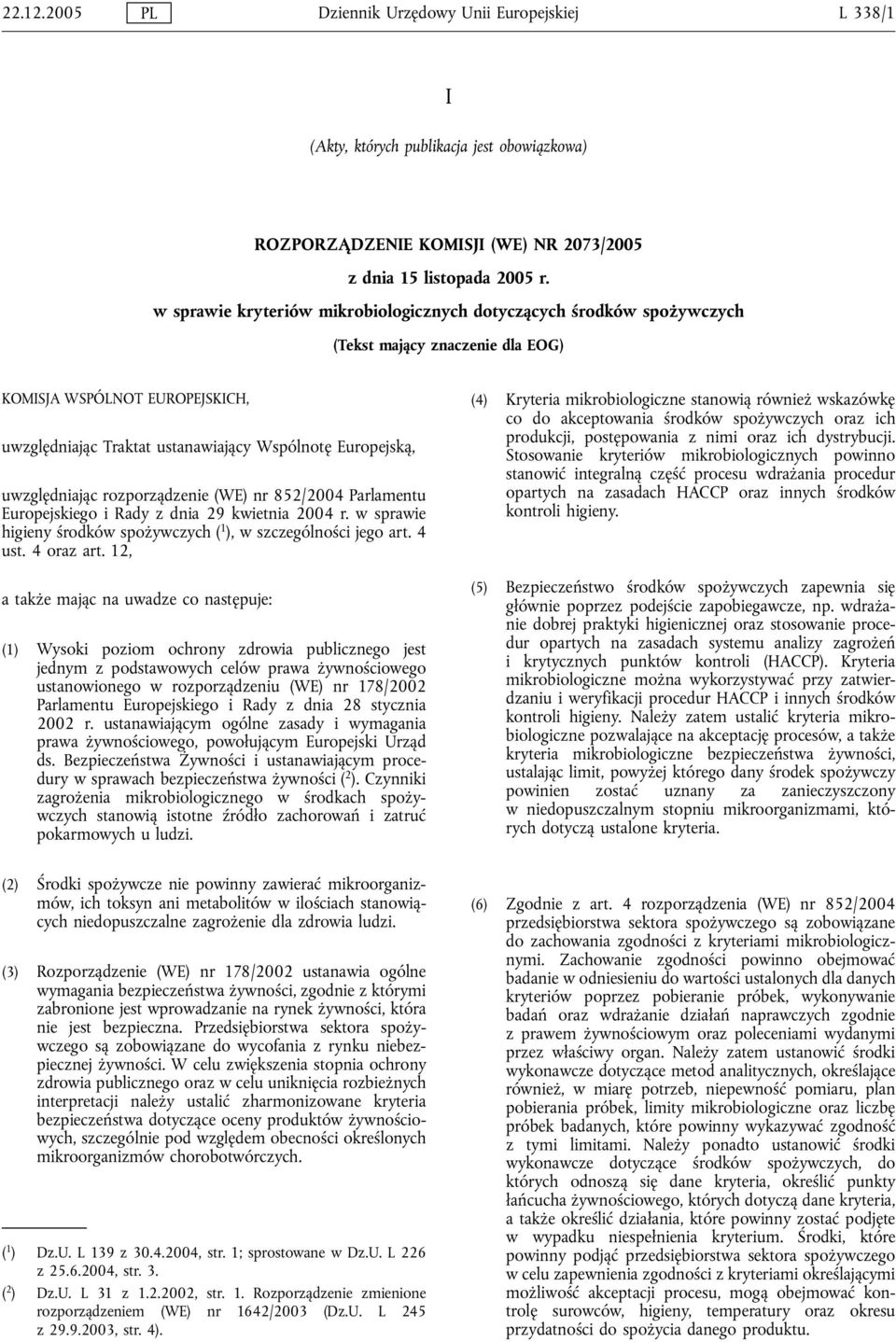 uwzględniając rozporządzenie (WE) nr 852/2004 Parlamentu Europejskiego i Rady z dnia 29 kwietnia 2004 r. w sprawie higieny środków spożywczych ( 1 ), w szczególności jego art. 4 ust. 4 oraz art.