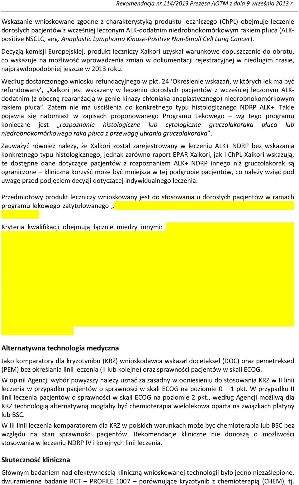 Decyzją komisji Europejskiej, produkt leczniczy Xalkori uzyskał warunkowe dopuszczenie do obrotu, co wskazuje na możliwość wprowadzenia zmian w dokumentacji rejestracyjnej w niedługim czasie,