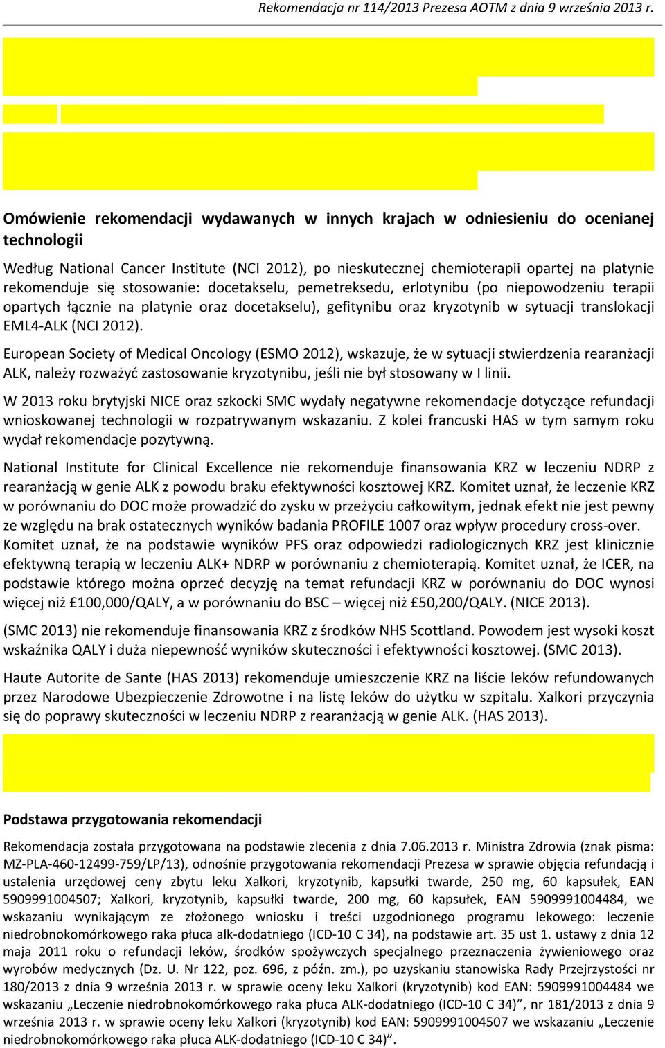 European Society of Medical Oncology (ESMO 2012), wskazuje, że w sytuacji stwierdzenia rearanżacji ALK, należy rozważyć zastosowanie kryzotynibu, jeśli nie był stosowany w I linii.