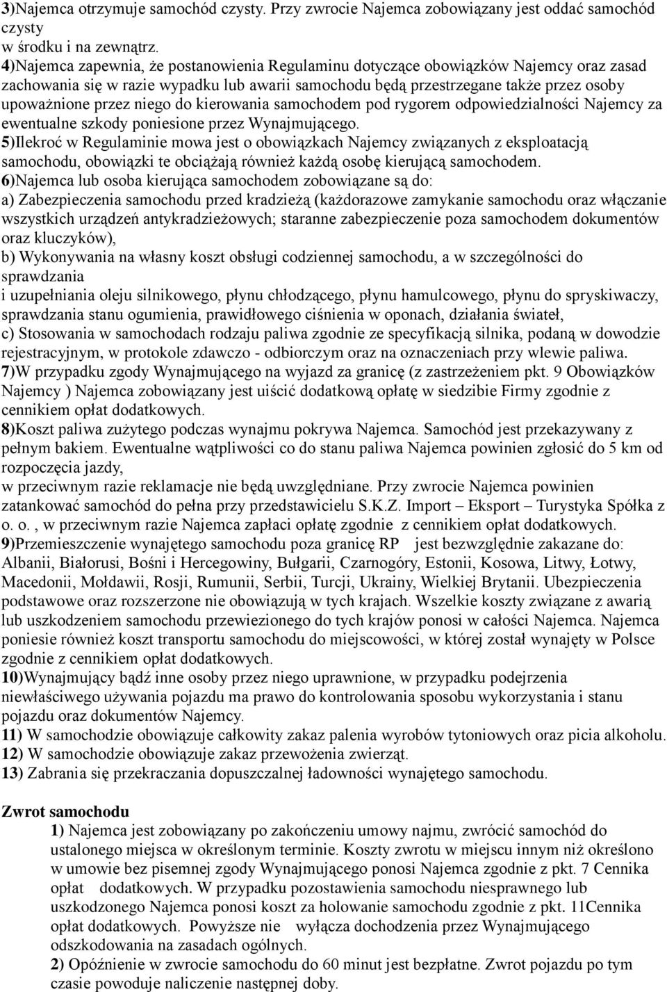 niego do kierowania samochodem pod rygorem odpowiedzialności Najemcy za ewentualne szkody poniesione przez Wynajmującego.