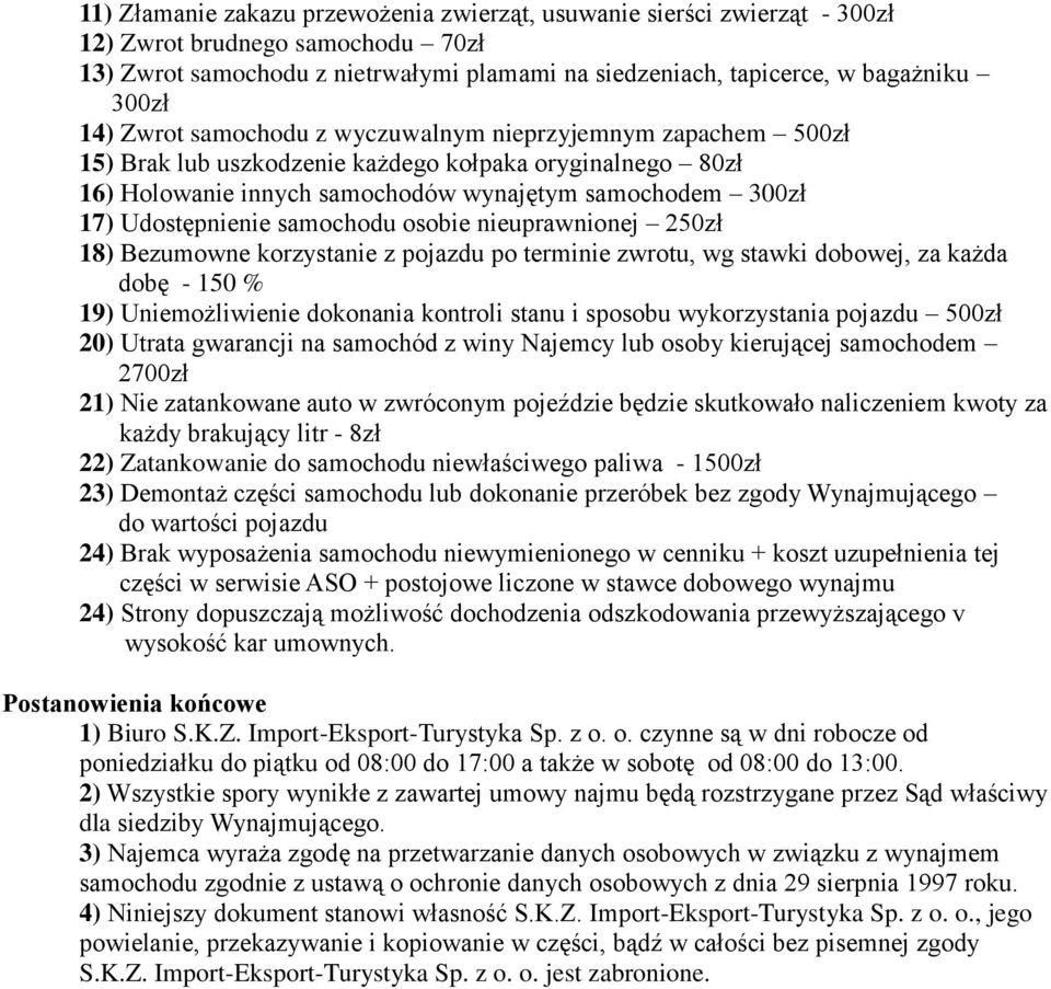 samochodu osobie nieuprawnionej 250zł 18) Bezumowne korzystanie z pojazdu po terminie zwrotu, wg stawki dobowej, za każda dobę - 150 % 19) Uniemożliwienie dokonania kontroli stanu i sposobu