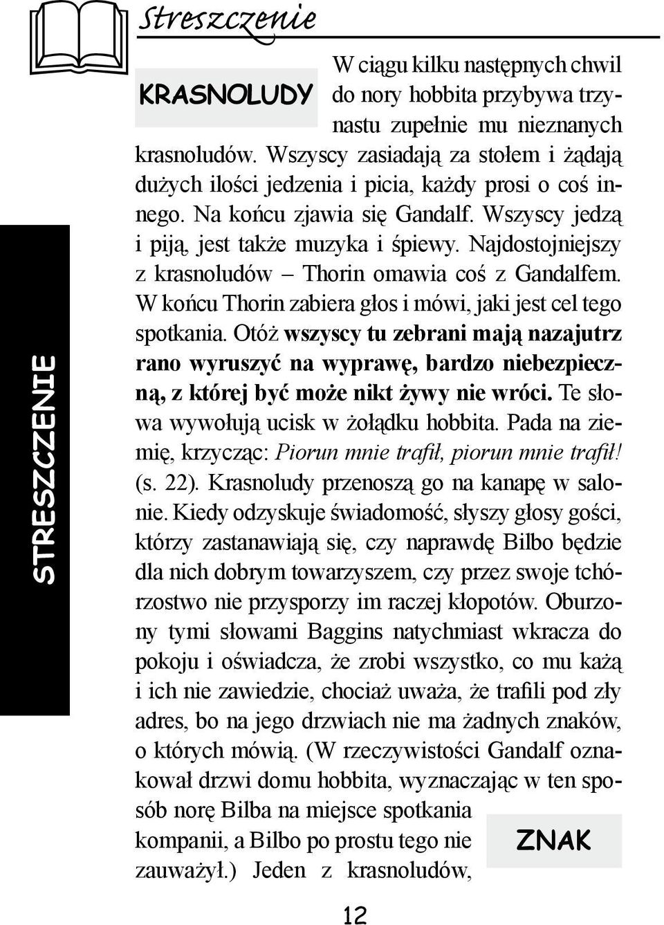 Najdostojniejszy z krasnoludów Thorin omawia coś z Gandalfem. W końcu Thorin zabiera głos i mówi, jaki jest cel tego spotkania.