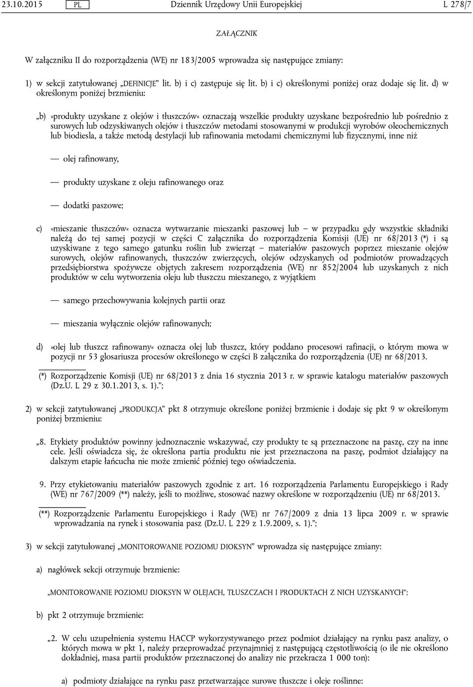 d) w określonym poniżej brzmieniu: b)»produkty uzyskane z olejów i tłuszczów«oznaczają wszelkie produkty uzyskane bezpośrednio lub pośrednio z surowych lub odzyskiwanych olejów i tłuszczów metodami