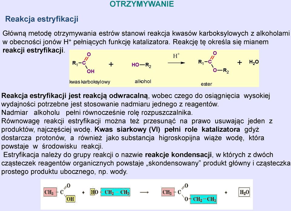 R 1 H kwas karboksylowy + H R 2 alkohol Reakcja estryfikacji jest reakcją odwracalną, wobec czego do osiągnięcia wysokiej wydajności potrzebne jest stosowanie nadmiaru jednego z reagentów.