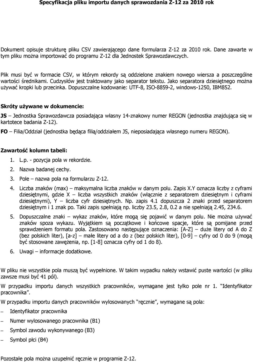 Plik musi być w formacie CSV, w którym rekordy są oddzielone em nowego wiersza a poszczególne wartości średnikami. Cudzysłów jest traktowany jako separator tekstu.