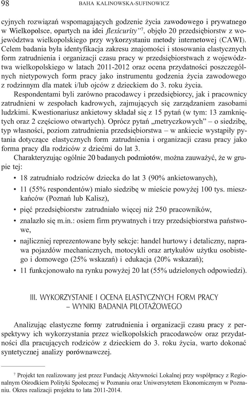 Celem badania by³a identyfikacja zakresu znajomoœci i stosowania elastycznych form zatrudnienia i organizacji czasu pracy w przedsiêbiorstwach z województwa wielkopolskiego w latach 2011-2012 oraz