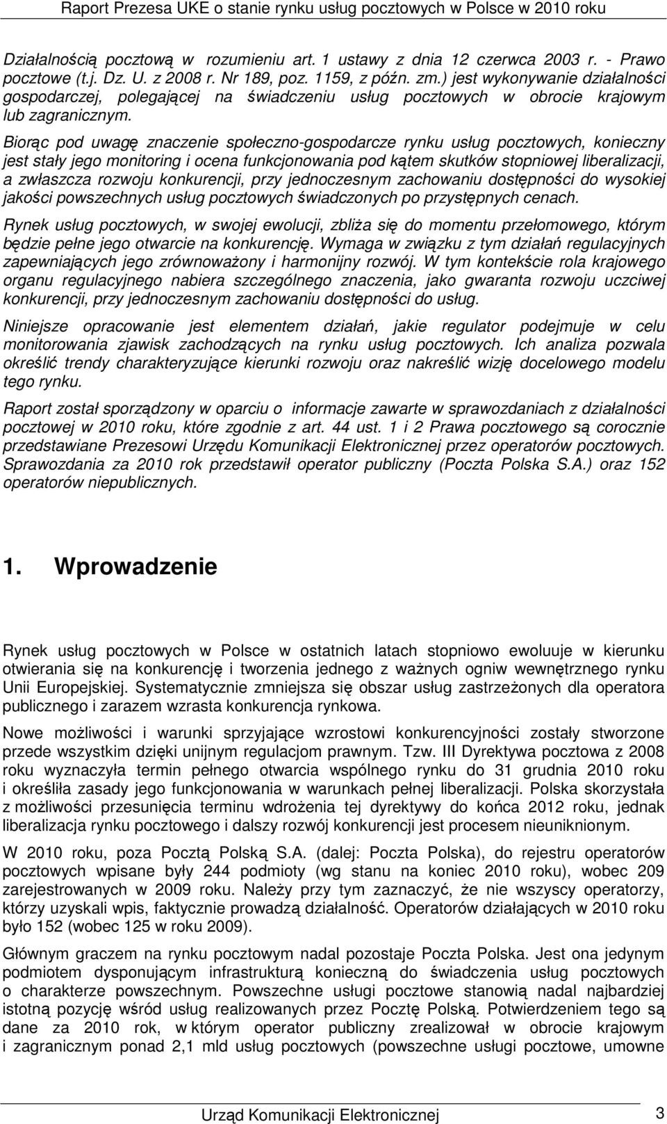 Biorąc pod uwagę znaczenie społeczno-gospodarcze rynku usług pocztowych, konieczny jest stały jego monitoring i ocena funkcjonowania pod kątem skutków stopniowej liberalizacji, a zwłaszcza rozwoju