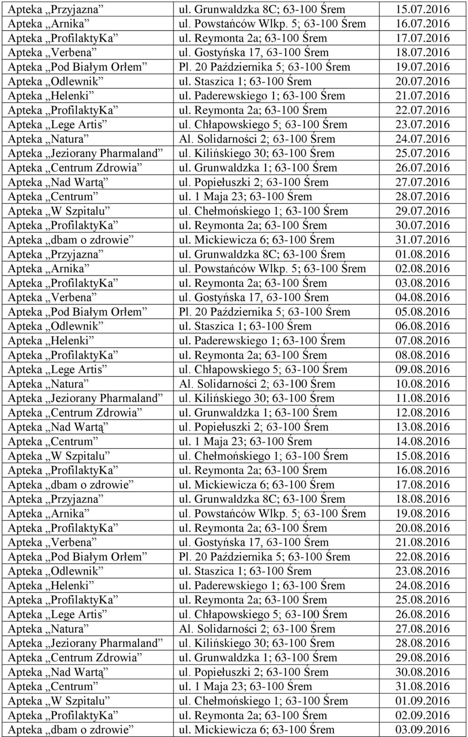 Paderewskiego 1; 63-100 Śrem 21.07.2016 Apteka ProfilaktyKa ul. Reymonta 2a; 63-100 Śrem 22.07.2016 Apteka Lege Artis ul. Chłapowskiego 5; 63-100 Śrem 23.07.2016 Apteka Natura Al.