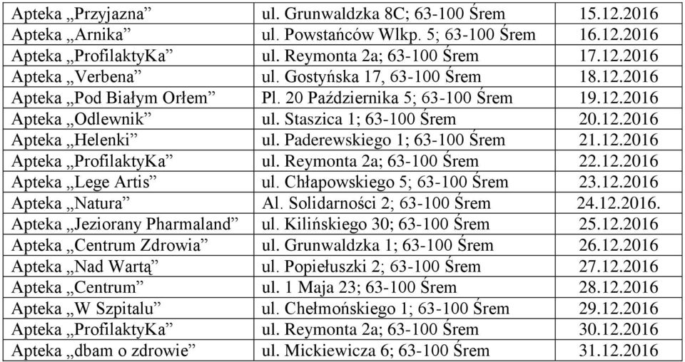 Paderewskiego 1; 63-100 Śrem 21.12.2016 Apteka ProfilaktyKa ul. Reymonta 2a; 63-100 Śrem 22.12.2016 Apteka Lege Artis ul. Chłapowskiego 5; 63-100 Śrem 23.12.2016 Apteka Natura Al.