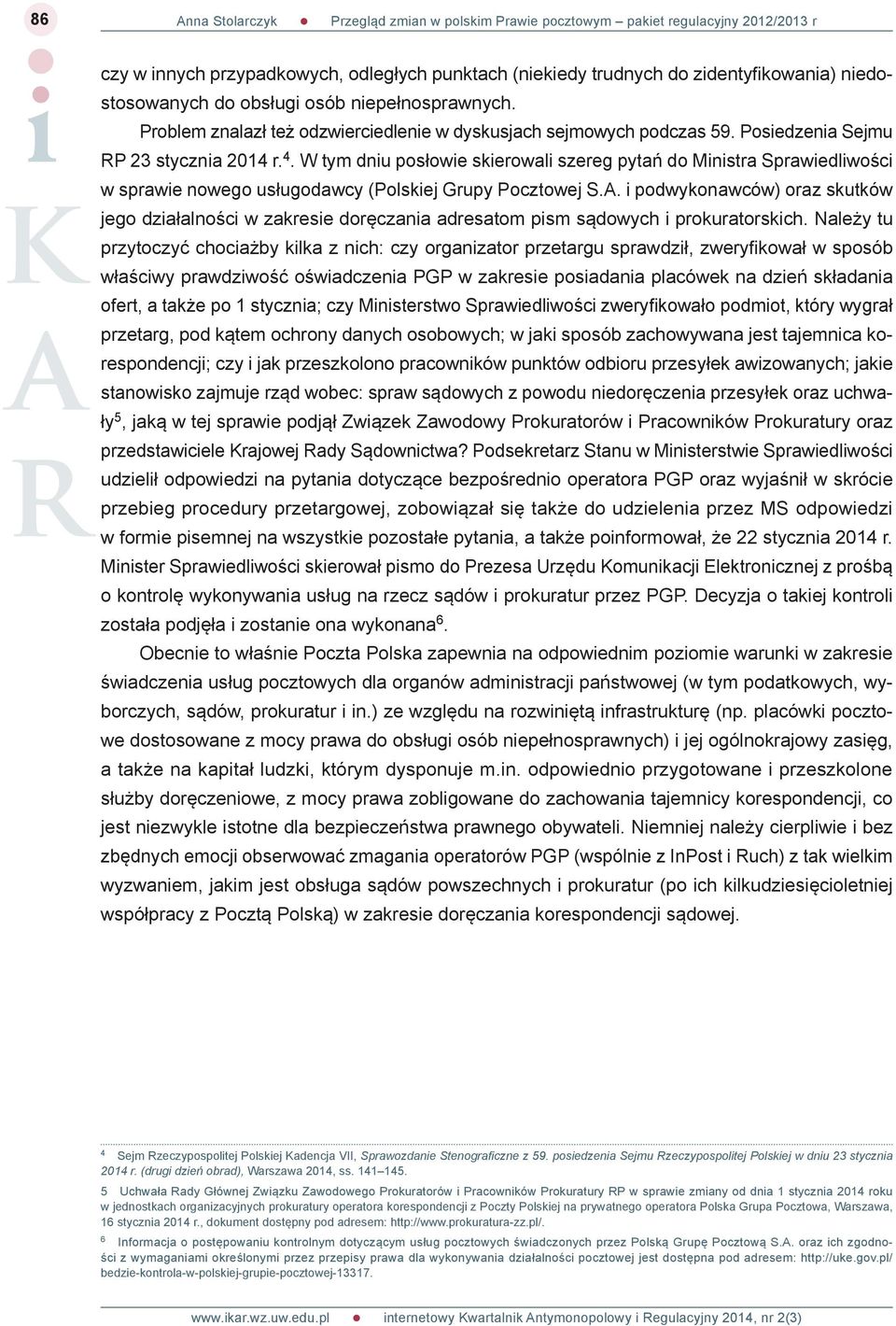 W tym dniu posłowie skierowali szereg pytań do Ministra Sprawiedliwości w sprawie nowego usługodawcy (Polskiej Grupy Pocztowej S.A.