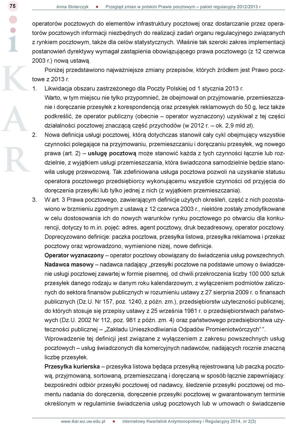 Poniżej przedstawiono najważniejsze zmiany przepisów, których źródłem jest Prawo pocztowe z 2013 r. 1. Likwidacja obszaru zastrzeżonego dla Poczty Polskiej od 1 stycznia 2013 r.