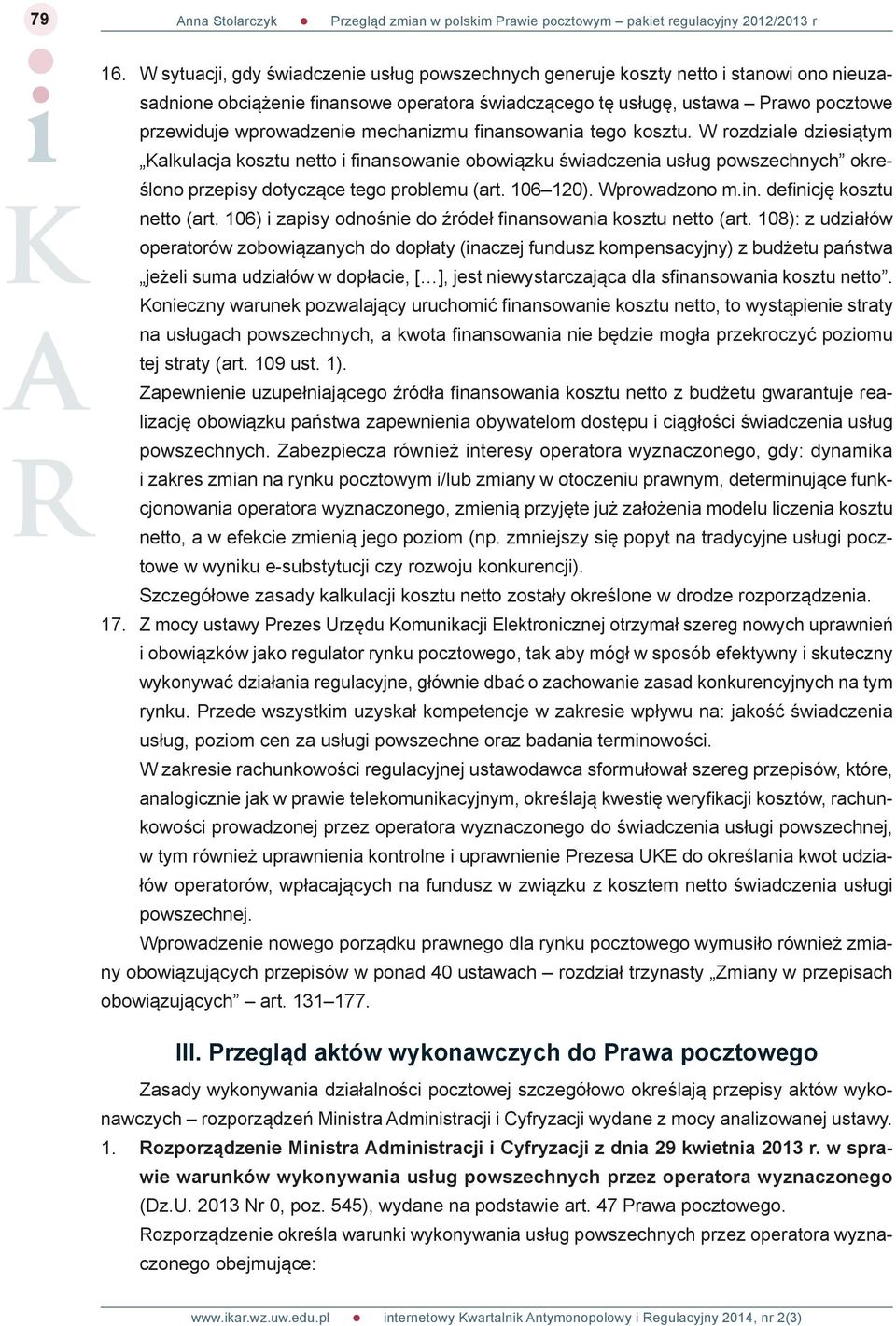 mechanizmu fi nansowania tego kosztu. W rozdziale dziesiątym Kalkulacja kosztu netto i fi nansowanie obowiązku świadczenia usług powszechnych określono przepisy dotyczące tego problemu (art. 106 120).