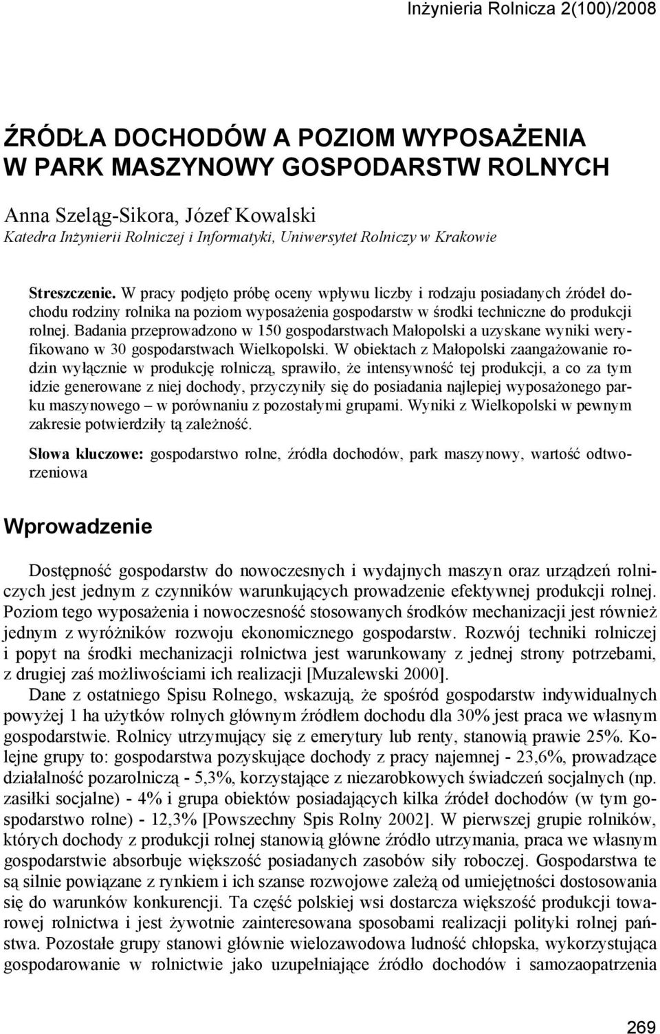 W pracy podjęto próbę oceny wpływu liczby i rodzaju posiadanych źródeł dochodu rodziny rolnika na poziom wyposażenia gospodarstw w środki techniczne do produkcji rolnej.