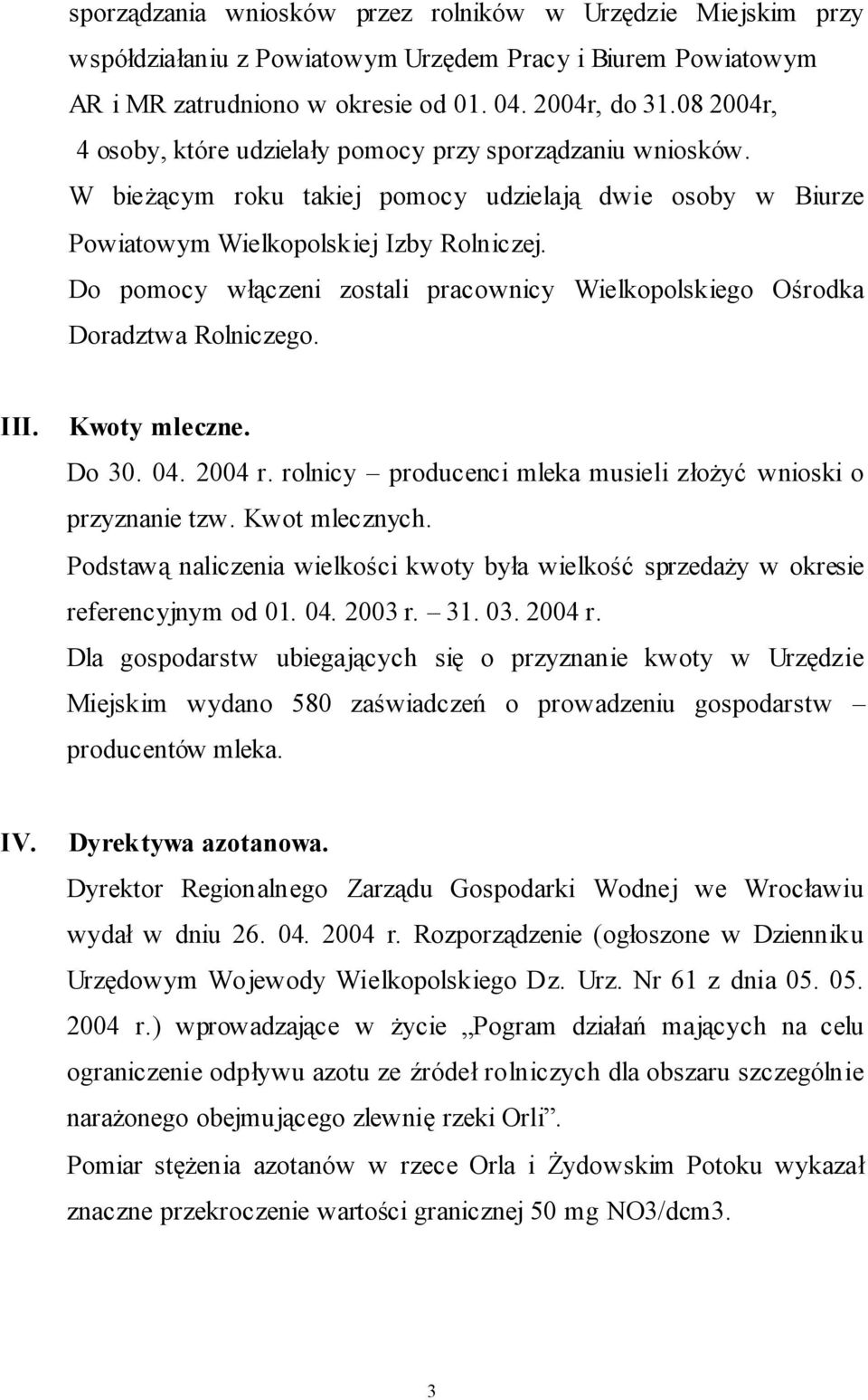 Do pomocy włączeni zostali pracownicy Wielkopolskiego Ośrodka Doradztwa Rolniczego. III. Kwoty mleczne. Do 30. 04. 2004 r. rolnicy producenci mleka musieli złożyć wnioski o przyznanie tzw.