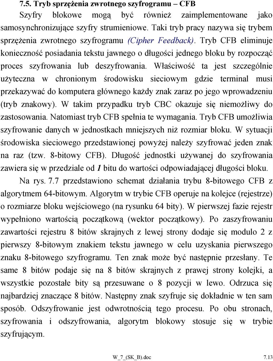 Tryb CFB eliminuje konieczność posiadania tekstu jawnego o długości jednego bloku by rozpocząć proces szyfrowania lub deszyfrowania.