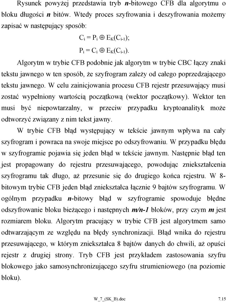 Algorytm w trybie CFB podobnie jak algorytm w trybie CBC łączy znaki tekstu jawnego w ten sposób, że szyfrogram zależy od całego poprzedzającego tekstu jawnego.