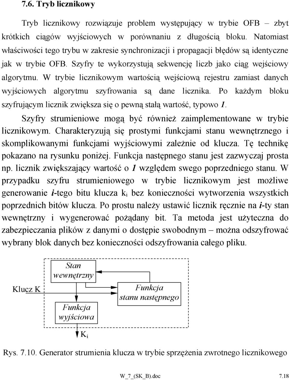 W trybie licznikowym wartością wejściową rejestru zamiast danych wyjściowych algorytmu szyfrowania są dane licznika. Po każdym bloku szyfrującym licznik zwiększa się o pewną stałą wartość, typowo 1.