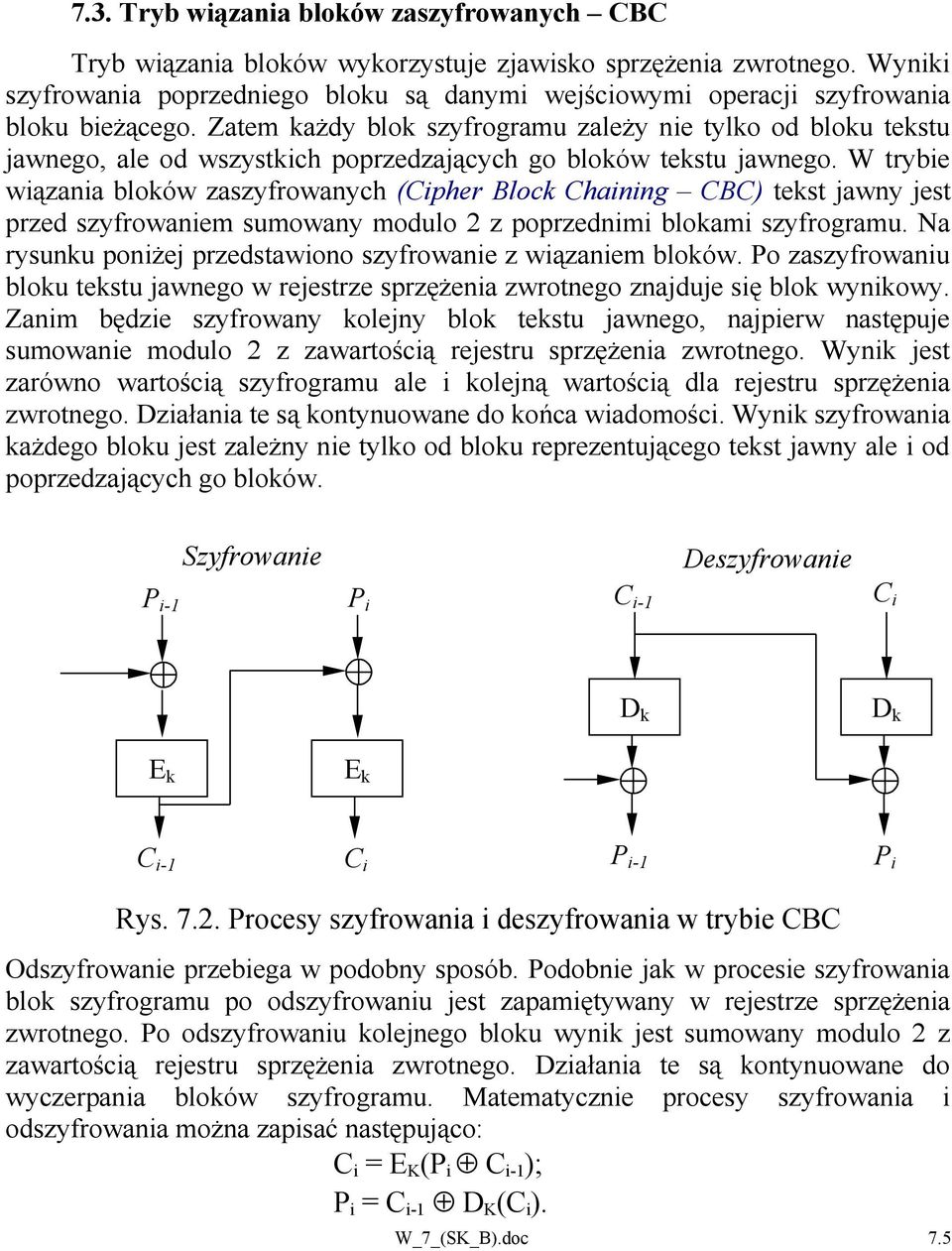 Zatem każdy blok szyfrogramu zależy nie tylko od bloku tekstu jawnego, ale od wszystkich poprzedzających go bloków tekstu jawnego.