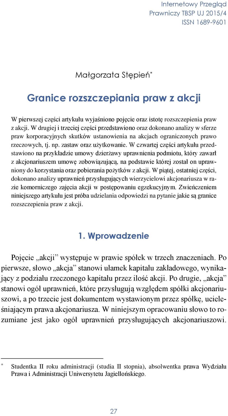 W czwartej części artykułu przedstawiono na przykładzie umowy dzierżawy uprawnienia podmiotu, który zawarł z akcjonariuszem umowę zobowiązującą, na podstawie której został on uprawniony do
