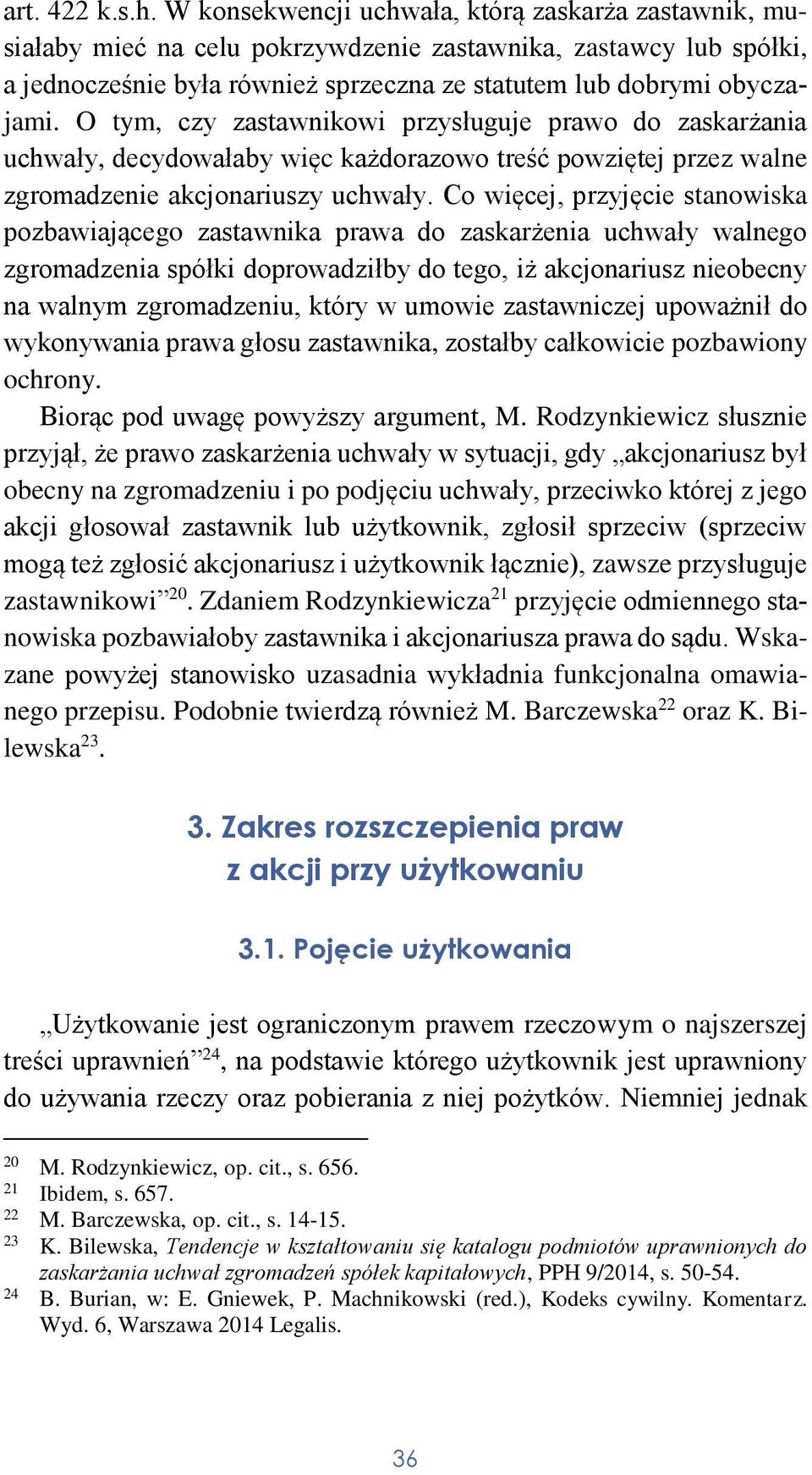 O tym, czy zastawnikowi przysługuje prawo do zaskarżania uchwały, decydowałaby więc każdorazowo treść powziętej przez walne zgromadzenie akcjonariuszy uchwały.