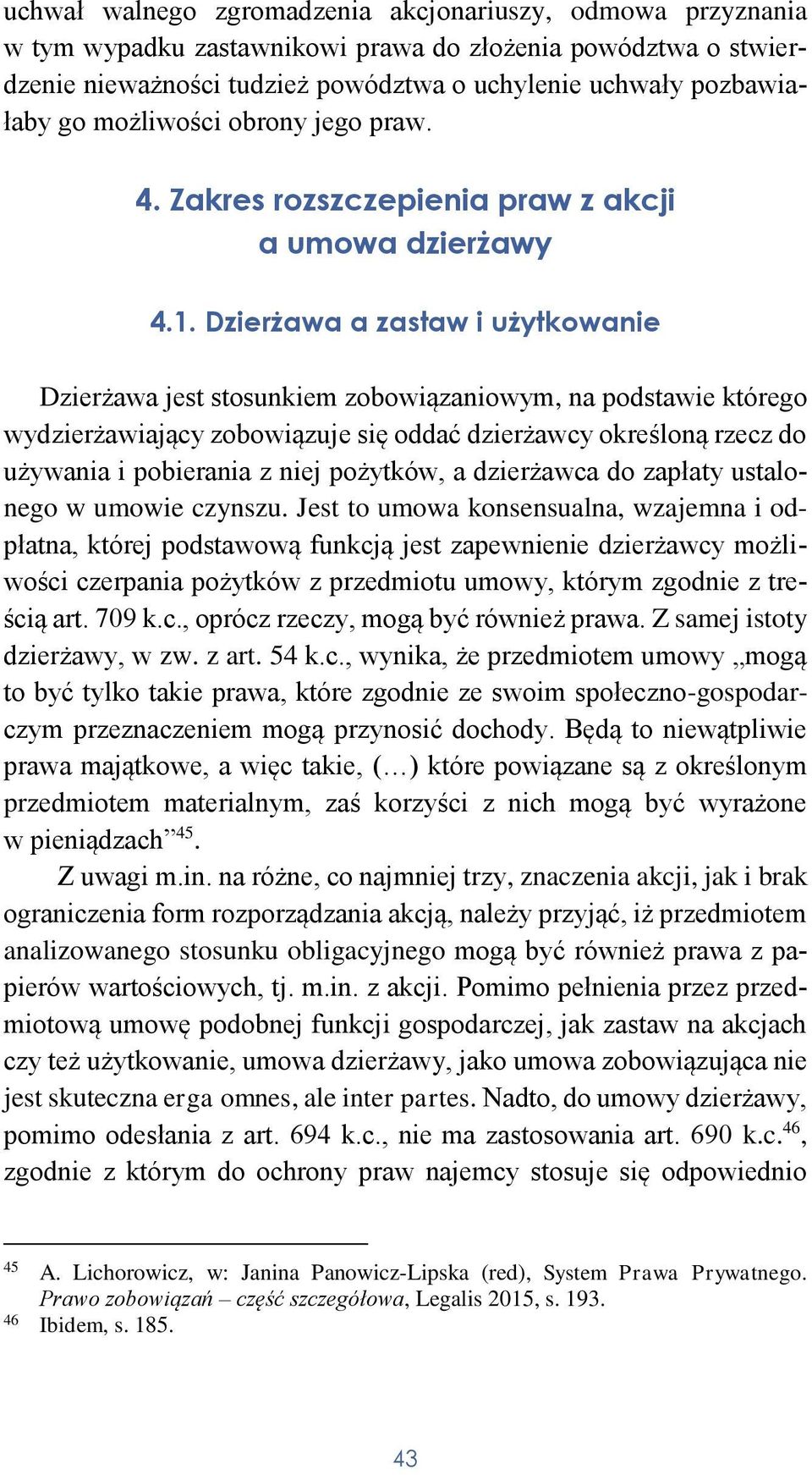 Dzierżawa a zastaw i użytkowanie Dzierżawa jest stosunkiem zobowiązaniowym, na podstawie którego wydzierżawiający zobowiązuje się oddać dzierżawcy określoną rzecz do używania i pobierania z niej