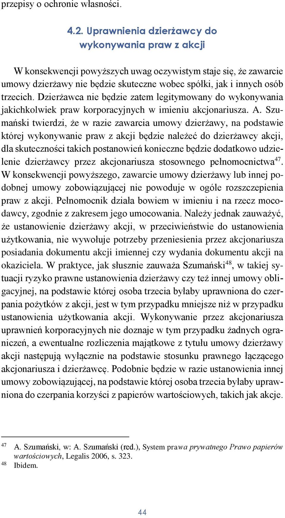 Dzierżawca nie będzie zatem legitymowany do wykonywania jakichkolwiek praw korporacyjnych w imieniu akcjonariusza. A.