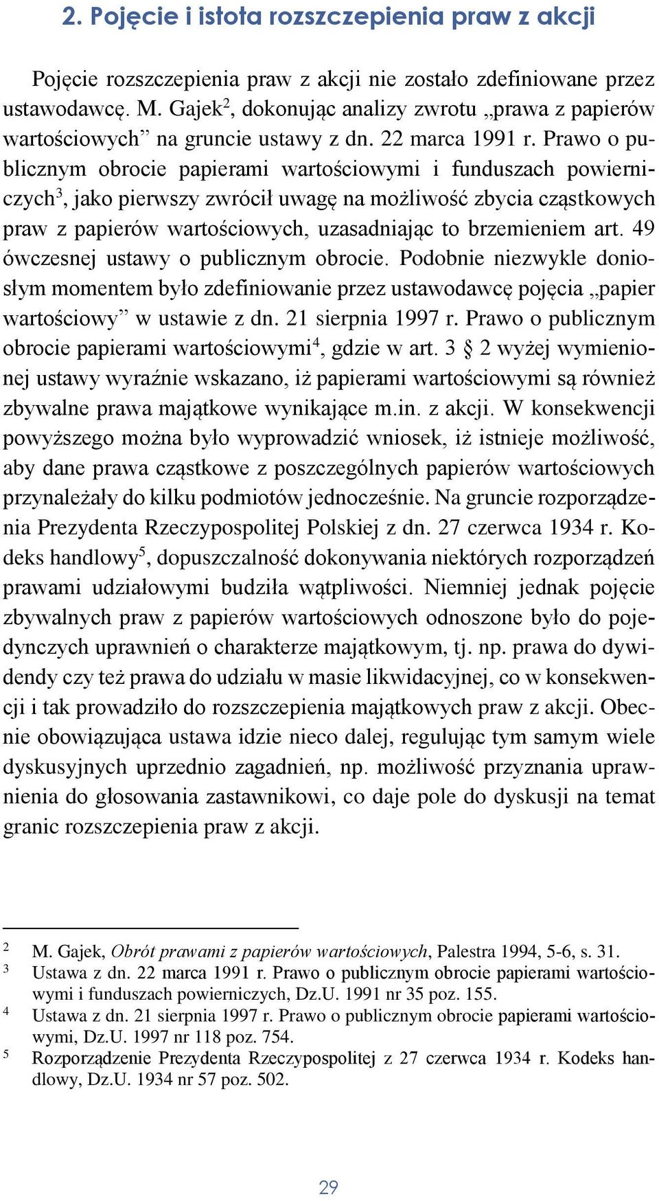 Prawo o publicznym obrocie papierami wartościowymi i funduszach powierniczych 3, jako pierwszy zwrócił uwagę na możliwość zbycia cząstkowych praw z papierów wartościowych, uzasadniając to brzemieniem