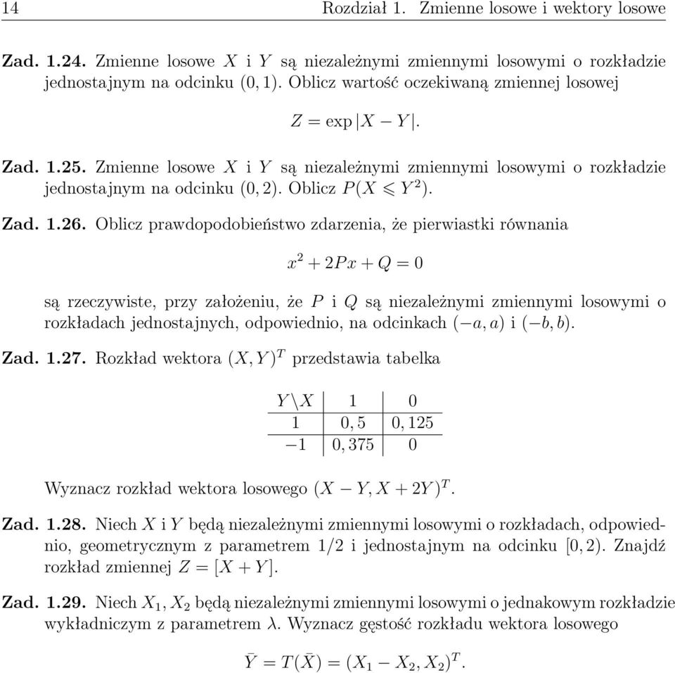 Oblicz prawdopodobieństwo zdarzeia, że pierwiastki rówaia x 2 + 2P x + Q = 0 są rzeczywiste, przy założeiu, że P i Q są iezależymi zmieymi losowymi o rozkładach jedostajych, odpowiedio, a odcikach (