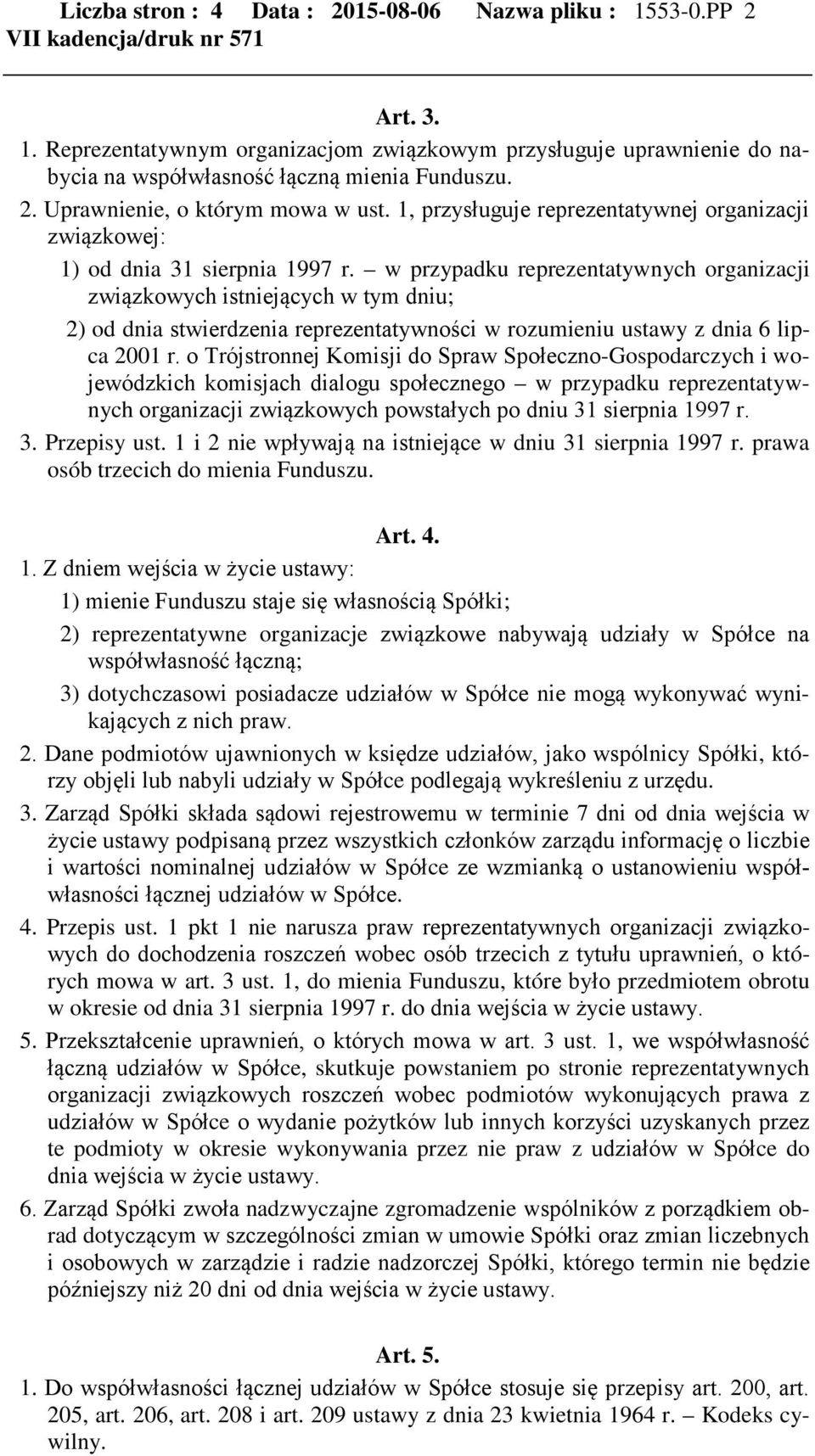 w przypadku reprezentatywnych organizacji związkowych istniejących w tym dniu; 2) od dnia stwierdzenia reprezentatywności w rozumieniu ustawy z dnia 6 lipca 2001 r.