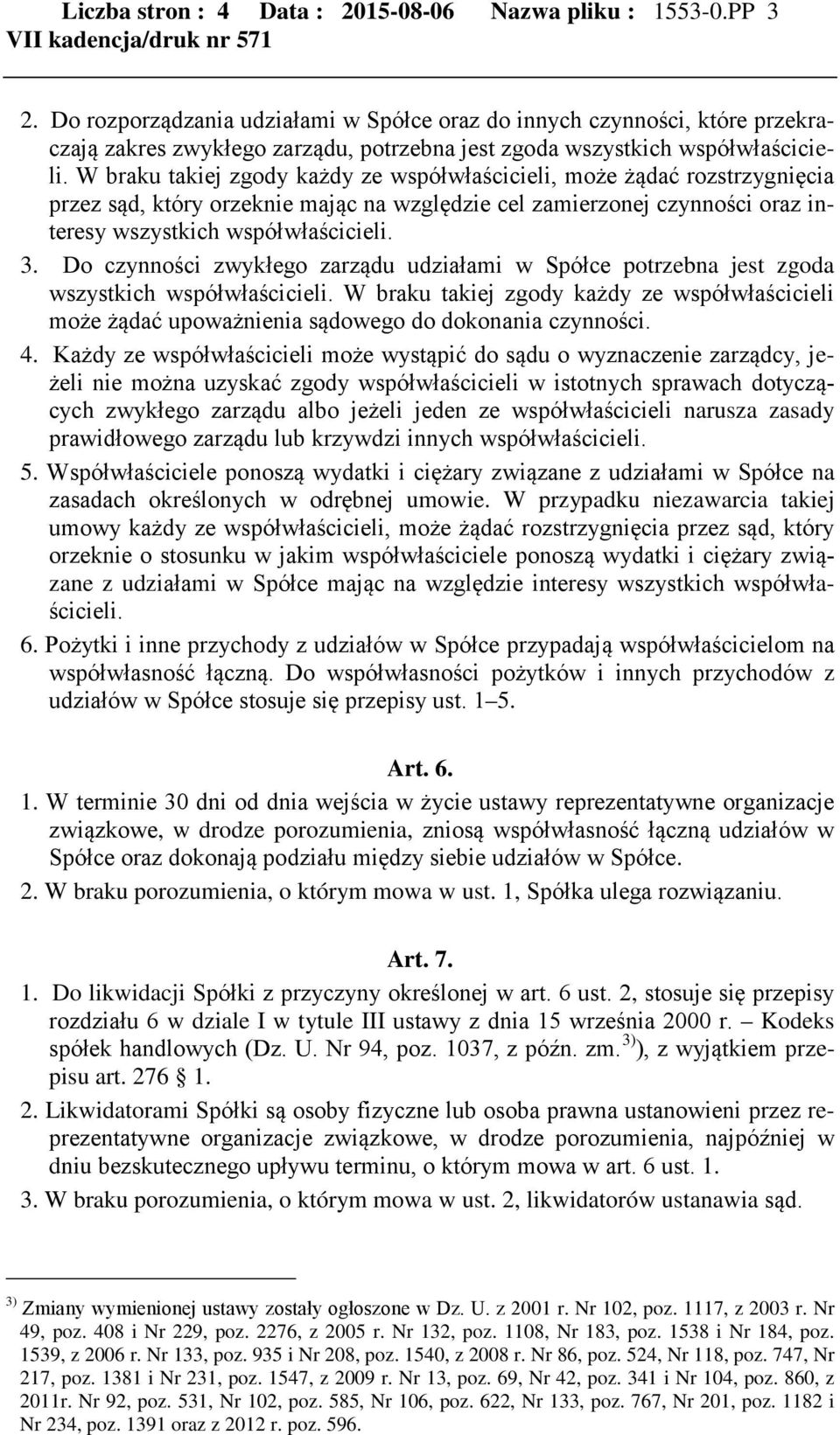 W braku takiej zgody każdy ze współwłaścicieli, może żądać rozstrzygnięcia przez sąd, który orzeknie mając na względzie cel zamierzonej czynności oraz interesy wszystkich współwłaścicieli. 3.