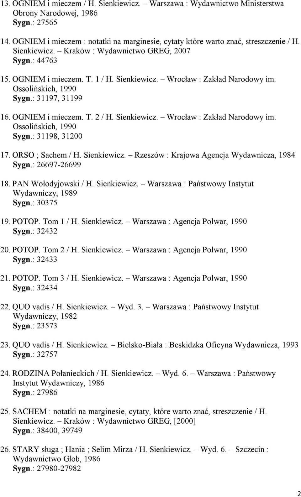 Sienkiewicz. Wrocław : Zakład Narodowy im. Ossolińskich, 1990 Sygn.: 31198, 31200 17. ORSO ; Sachem / H. Sienkiewicz. Rzeszów : Krajowa Agencja Wydawnicza, 1984 Sygn.: 26697-26699 18.
