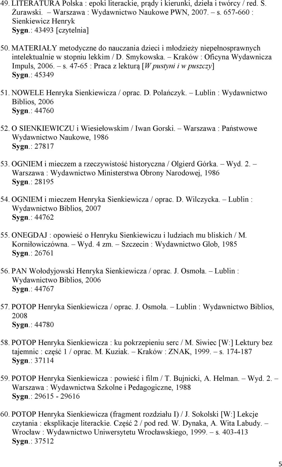 : 45349 51. NOWELE Henryka Sienkiewicza / oprac. D. Polańczyk. Lublin : Wydawnictwo Biblios, 2006 Sygn.: 44760 52. O SIENKIEWICZU i Wiesiełowskim / Iwan Gorski.