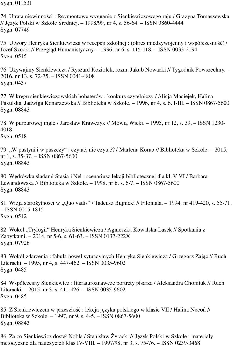 Używajmy Sienkiewicza / Ryszard Koziołek, rozm. Jakub Nowacki // Tygodnik Powszechny. 2016, nr 13, s. 72-75. ISSN 0041-4808 Sygn. 0437 77.