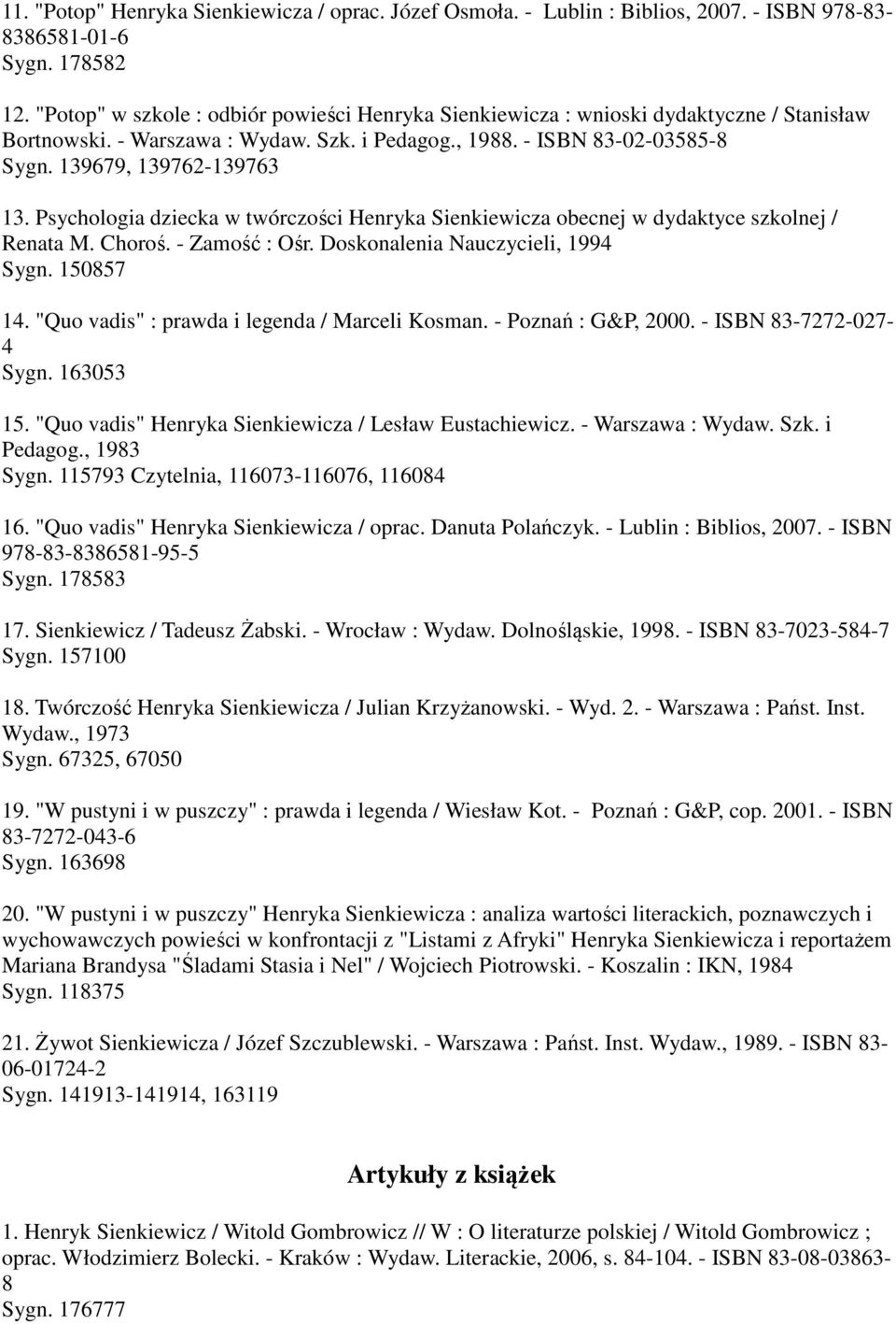 Psychologia dziecka w twórczości Henryka Sienkiewicza obecnej w dydaktyce szkolnej / Renata M. Choroś. - Zamość : Ośr. Doskonalenia Nauczycieli, 1994 Sygn. 150857 14.
