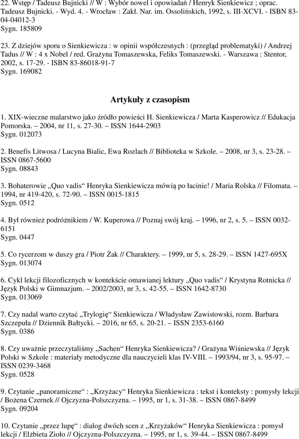 - Warszawa : Stentor, 2002, s. 17-29. - ISBN 83-86018-91-7 Sygn. 169082 Artykuły z czasopism 1. XIX-wieczne malarstwo jako źródło powieści H. Sienkiewicza / Marta Kasperowicz // Edukacja Pomorska.