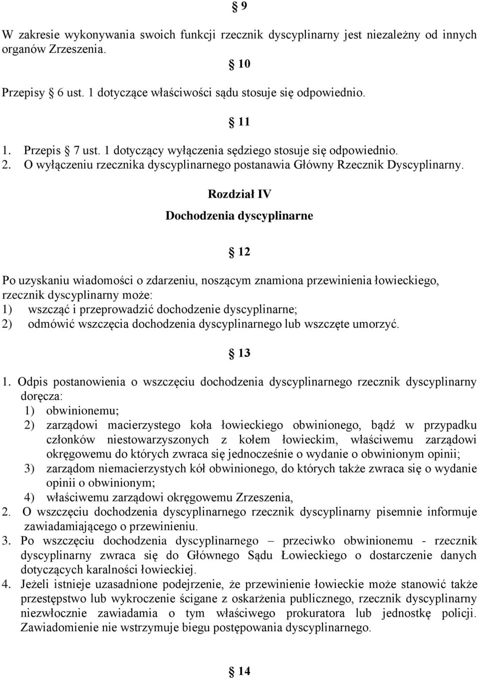 Rozdział IV Dochodzenia dyscyplinarne 12 Po uzyskaniu wiadomości o zdarzeniu, noszącym znamiona przewinienia łowieckiego, rzecznik dyscyplinarny może: 1) wszcząć i przeprowadzić dochodzenie