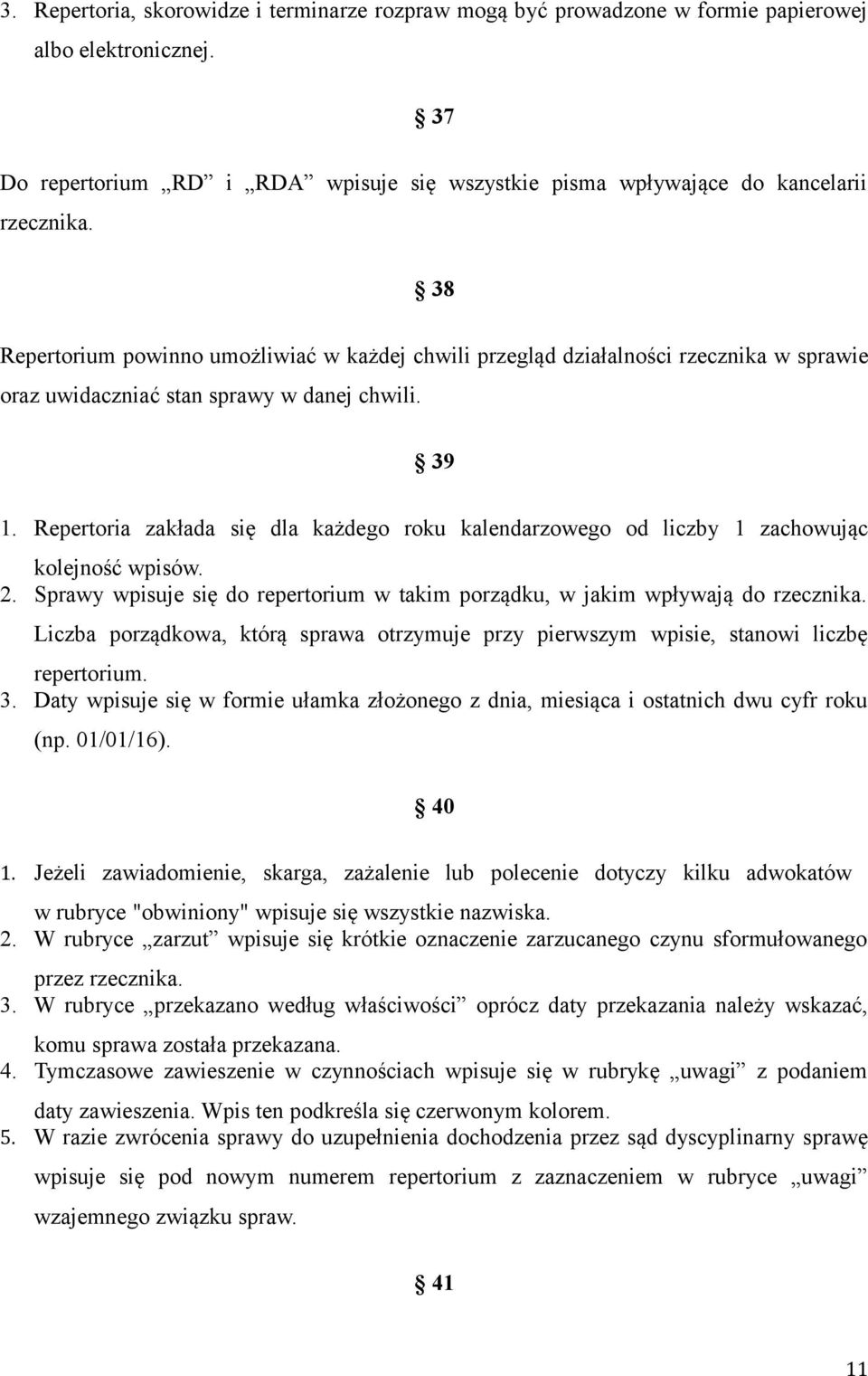 Repertoria zakłada się dla każdego roku kalendarzowego od liczby 1 zachowując kolejność wpisów. 2. Sprawy wpisuje się do repertorium w takim porządku, w jakim wpływają do rzecznika.