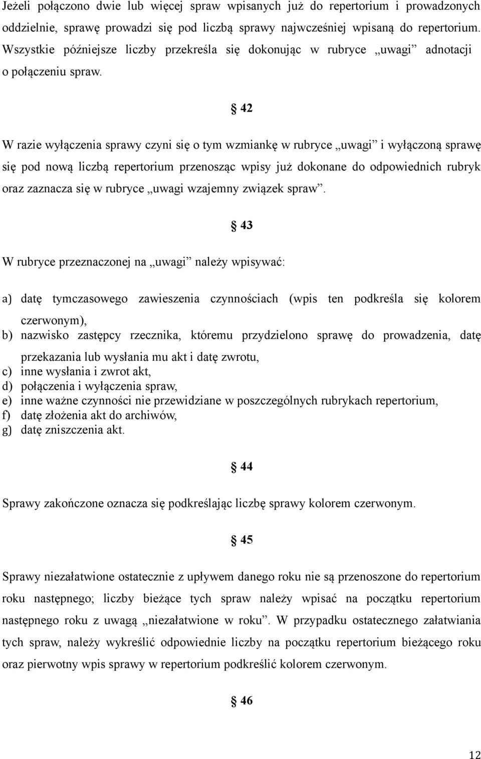 42 W razie wyłączenia sprawy czyni się o tym wzmiankę w rubryce uwagi i wyłączoną sprawę się pod nową liczbą repertorium przenosząc wpisy już dokonane do odpowiednich rubryk oraz zaznacza się w