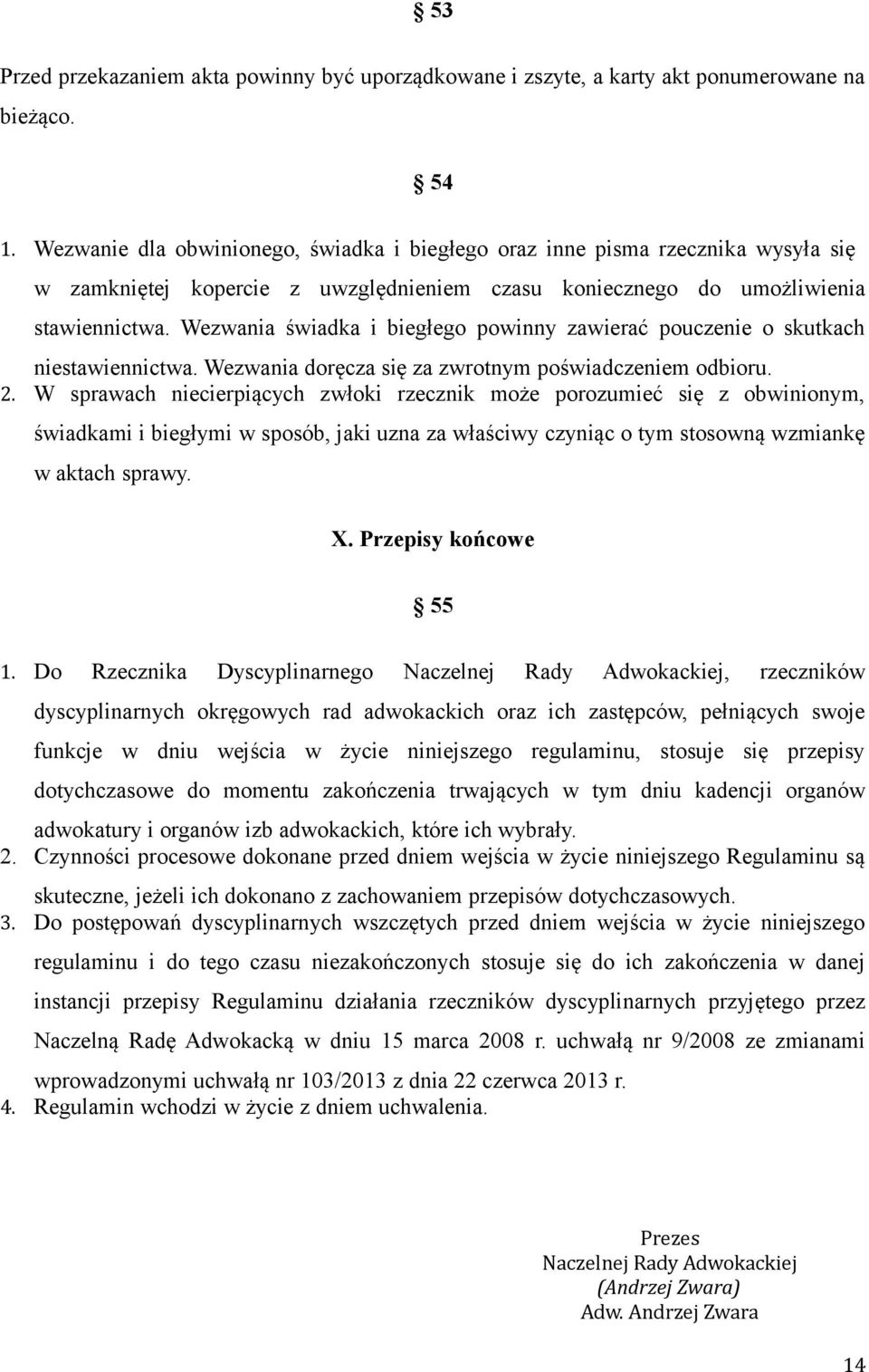 Wezwania świadka i biegłego powinny zawierać pouczenie o skutkach niestawiennictwa. Wezwania doręcza się za zwrotnym poświadczeniem odbioru. 2.