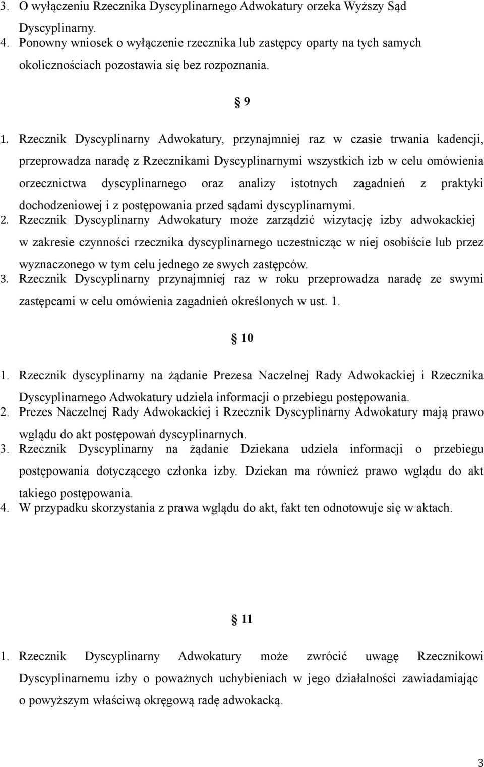 Rzecznik Dyscyplinarny Adwokatury, przynajmniej raz w czasie trwania kadencji, przeprowadza naradę z Rzecznikami Dyscyplinarnymi wszystkich izb w celu omówienia orzecznictwa dyscyplinarnego oraz