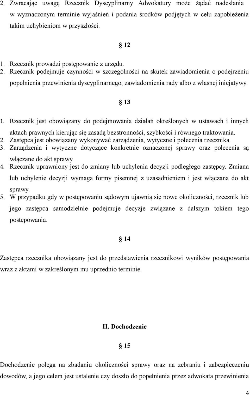 Rzecznik podejmuje czynności w szczególności na skutek zawiadomienia o podejrzeniu popełnienia przewinienia dyscyplinarnego, zawiadomienia rady albo z własnej inicjatywy. 13 1.
