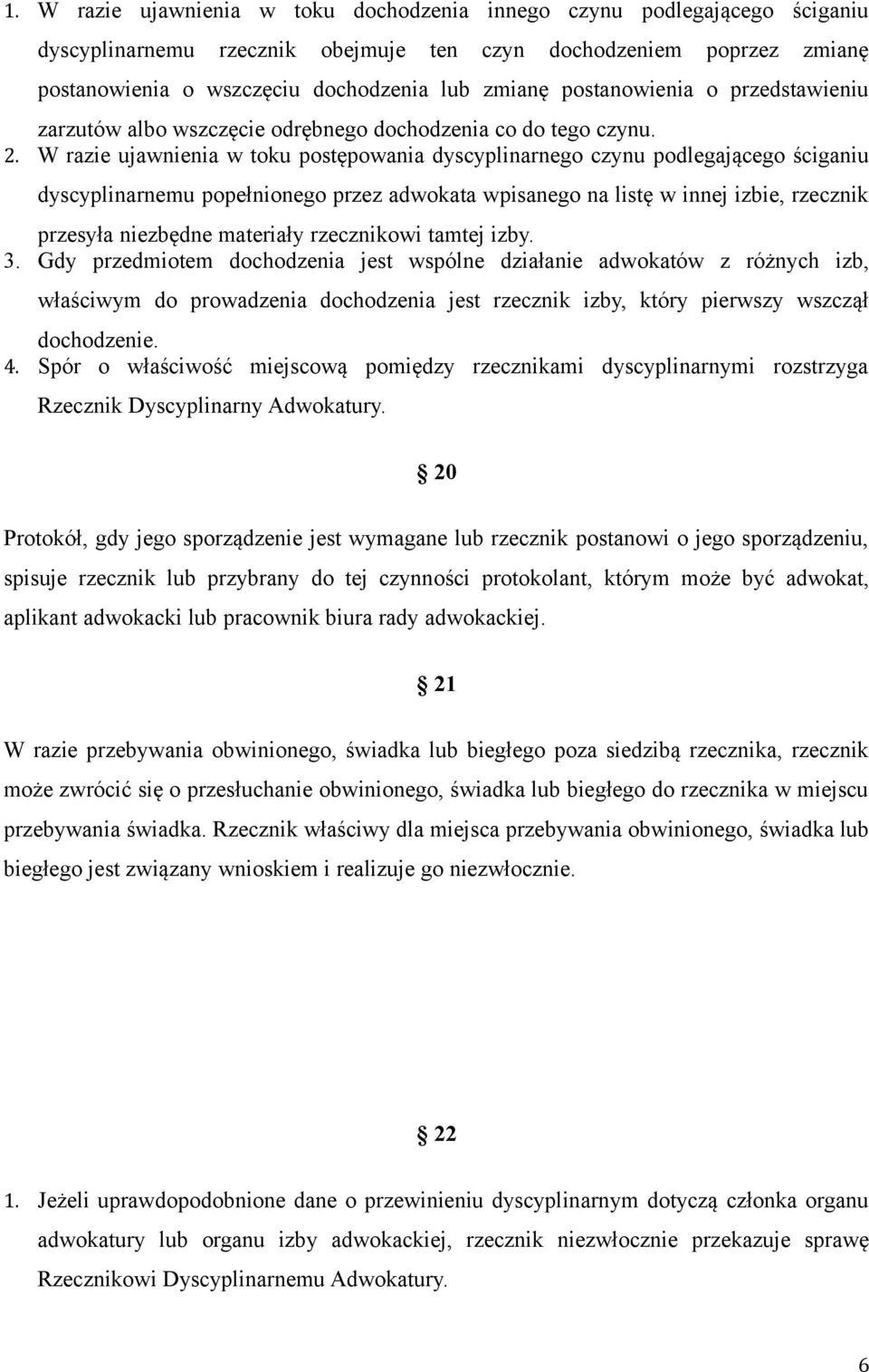 W razie ujawnienia w toku postępowania dyscyplinarnego czynu podlegającego ściganiu dyscyplinarnemu popełnionego przez adwokata wpisanego na listę w innej izbie, rzecznik przesyła niezbędne materiały
