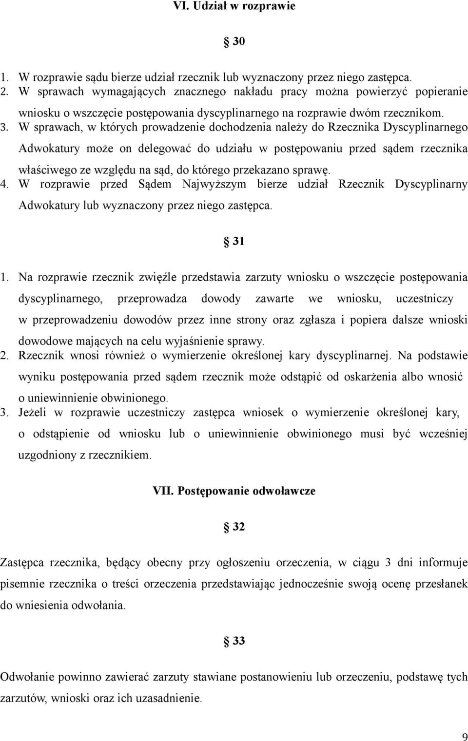 W sprawach, w których prowadzenie dochodzenia należy do Rzecznika Dyscyplinarnego Adwokatury może on delegować do udziału w postępowaniu przed sądem rzecznika właściwego ze względu na sąd, do którego