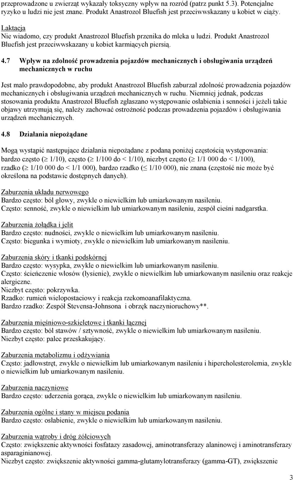 7 Wpływ na zdolność prowadzenia pojazdów mechanicznych i obsługiwania urządzeń mechanicznych w ruchu Jest mało prawdopodobne, aby produkt Anastrozol Bluefish zaburzał zdolność prowadzenia pojazdów